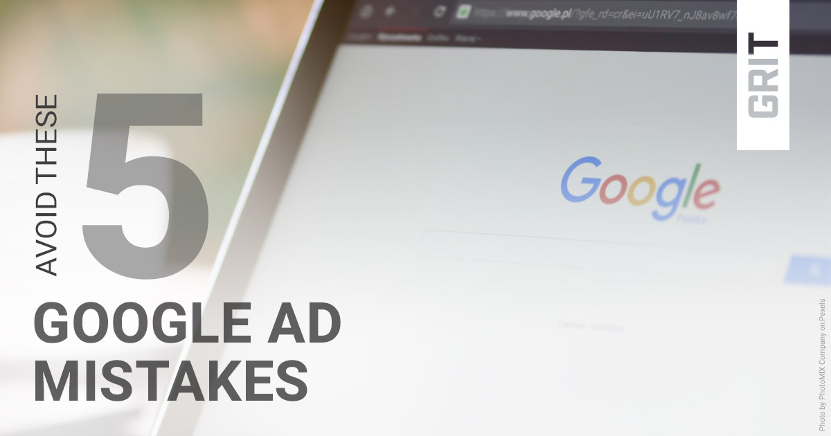 The Ultimate List of Google Ad Mistakes to Avoid GRIT Marketing Group