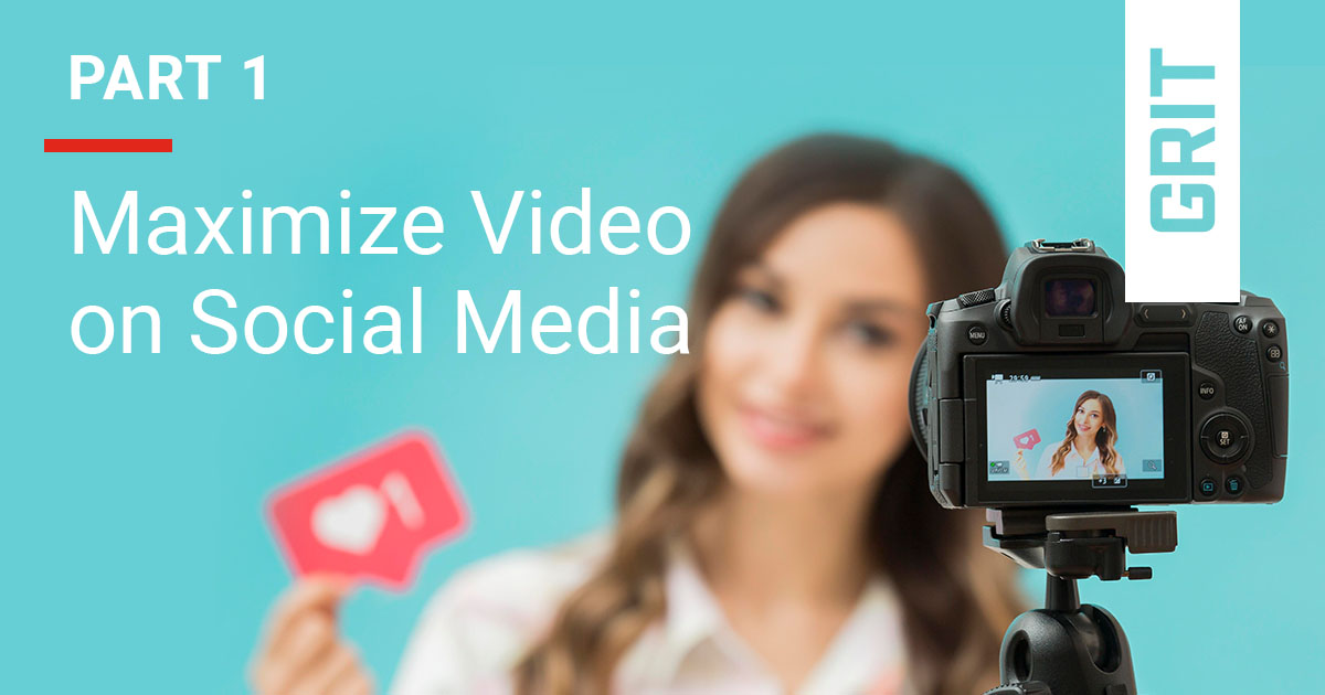 How to Maximize Video Content on Social Media Part 1 GRIT Marketing