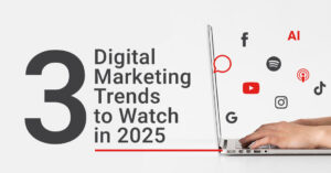 Digital Marketing 2025: Three Trends to Watch